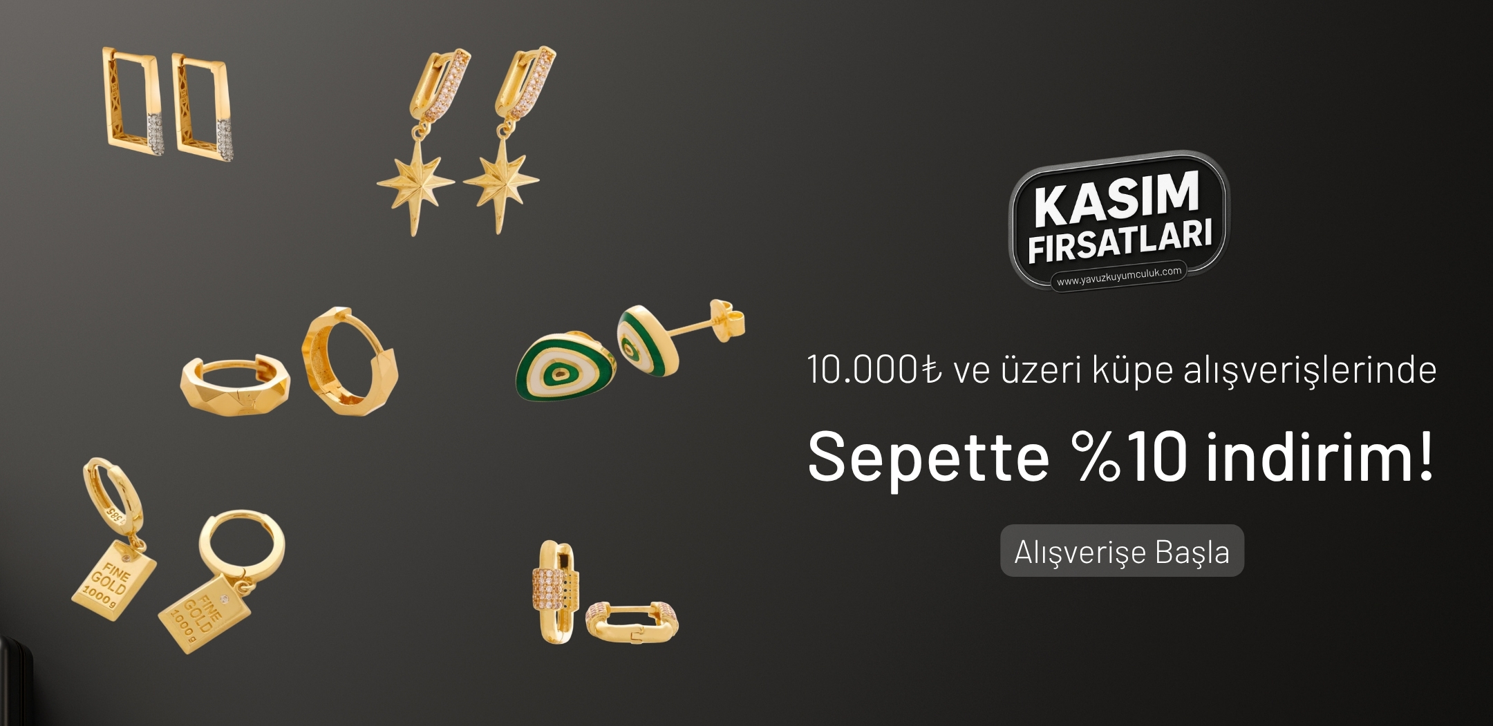  10.000₺ Üzeri Küpe Alışverişlerinde %10 Ek İndirim! Şık küpe koleksiyonunda Kasım ayına özel fırsat sizi bekliyor. 